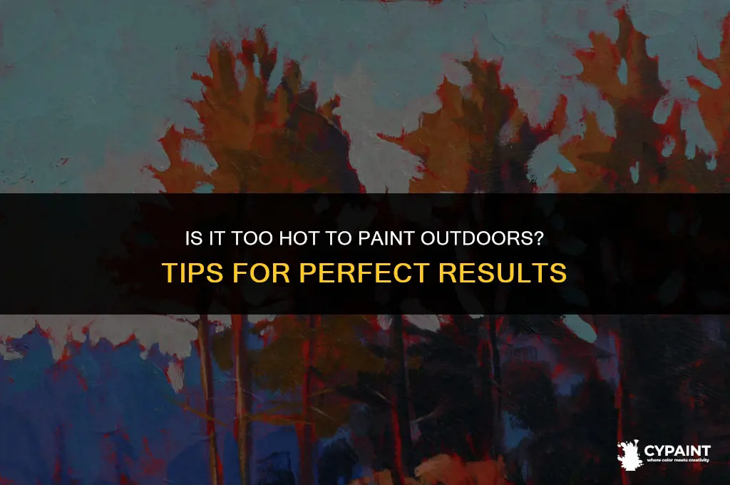 can it be to warm outside to paint