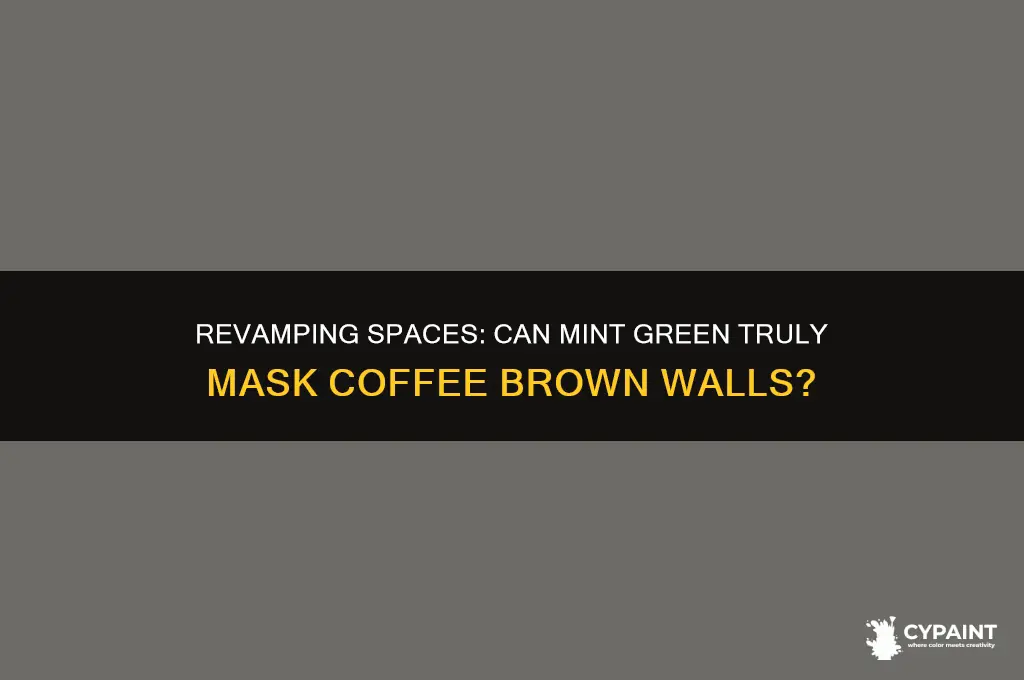 can mint green cover a coffe brown paint