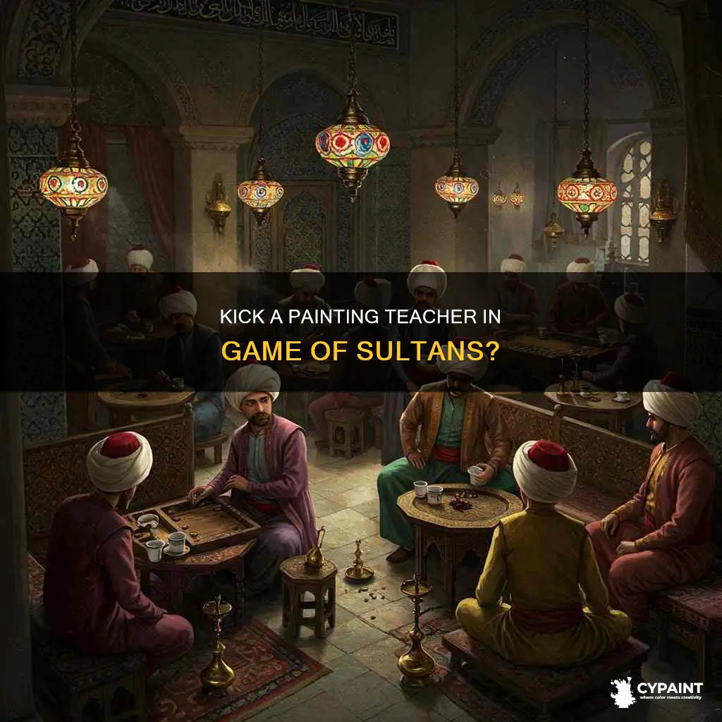 can you kick painting teacher in game of sultans