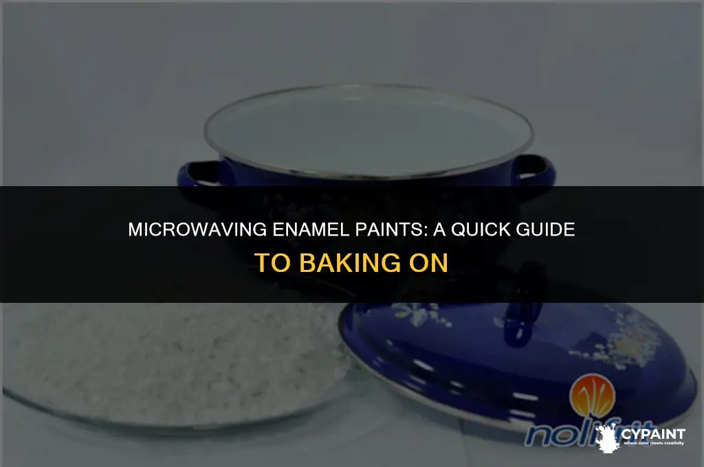 can you microwave enamel paints to bake on