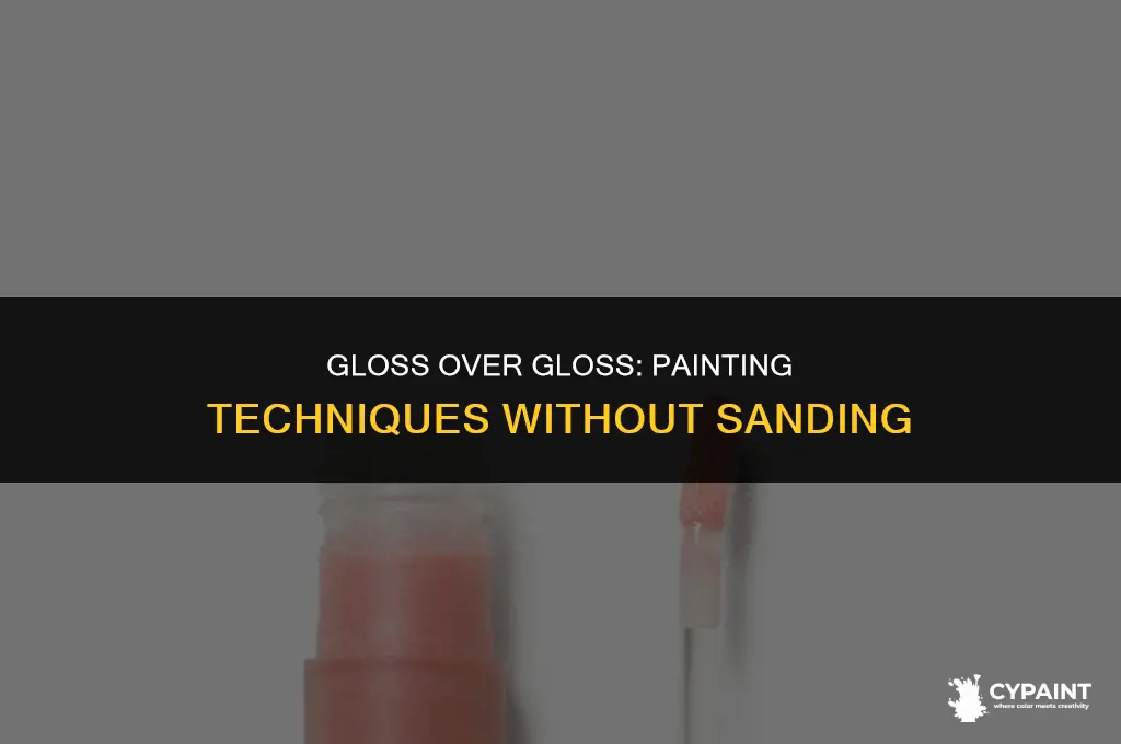 can you paint gloss over gloss without sanding