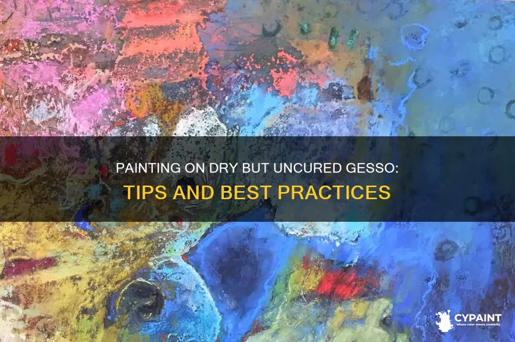 can you paint on gesso when dry but nit cured