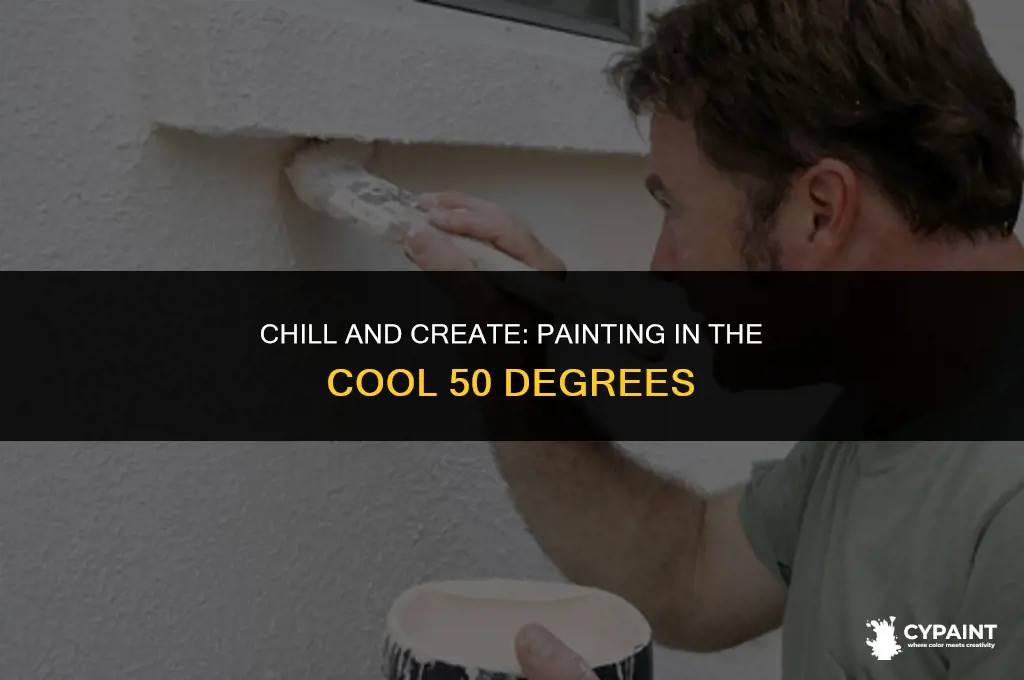 can you paint when it is 50 degrees