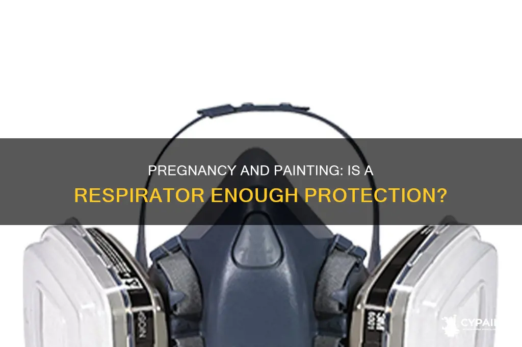 can you paint while pregnant if you wear a respirator
