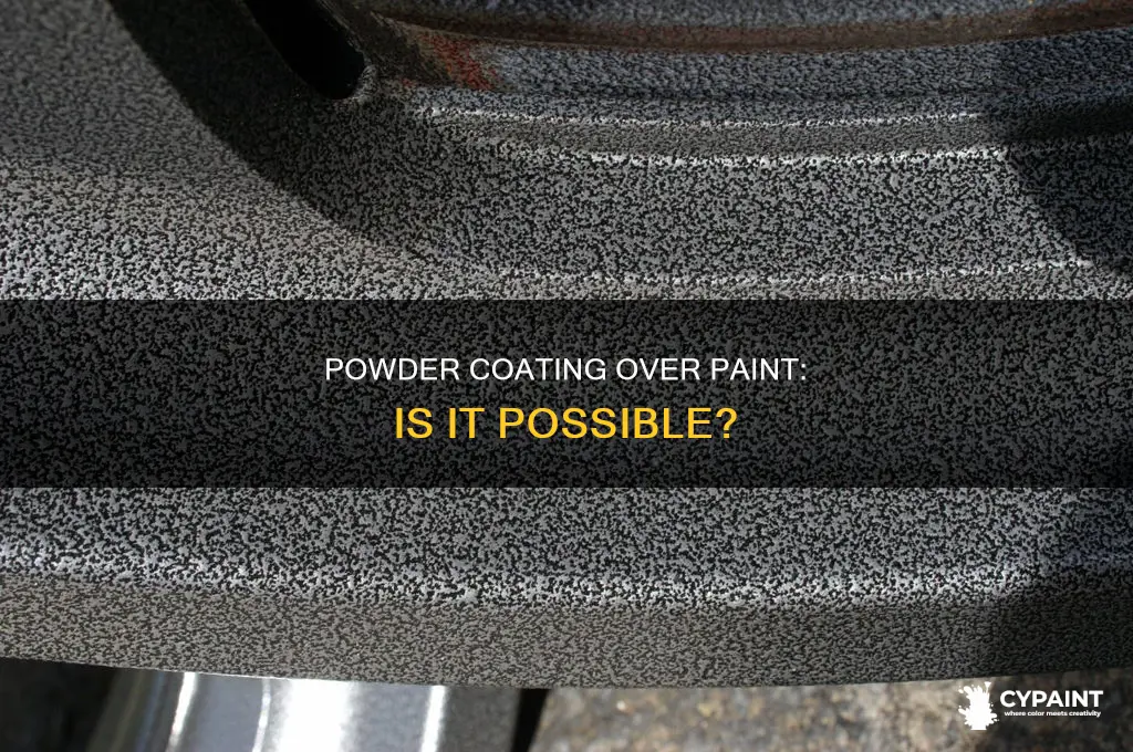 can you powder coat on top of existing paint
