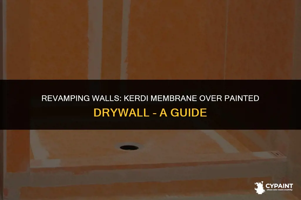 can you put kerdi membrane over painted drywall