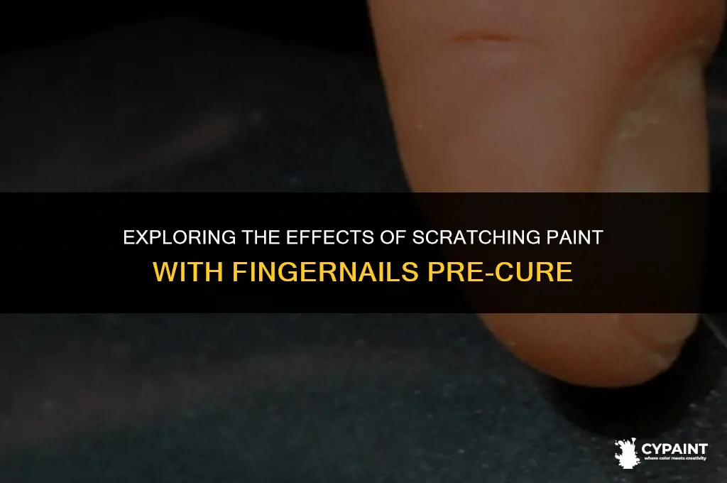 can you scratch paint with fingernail before cure