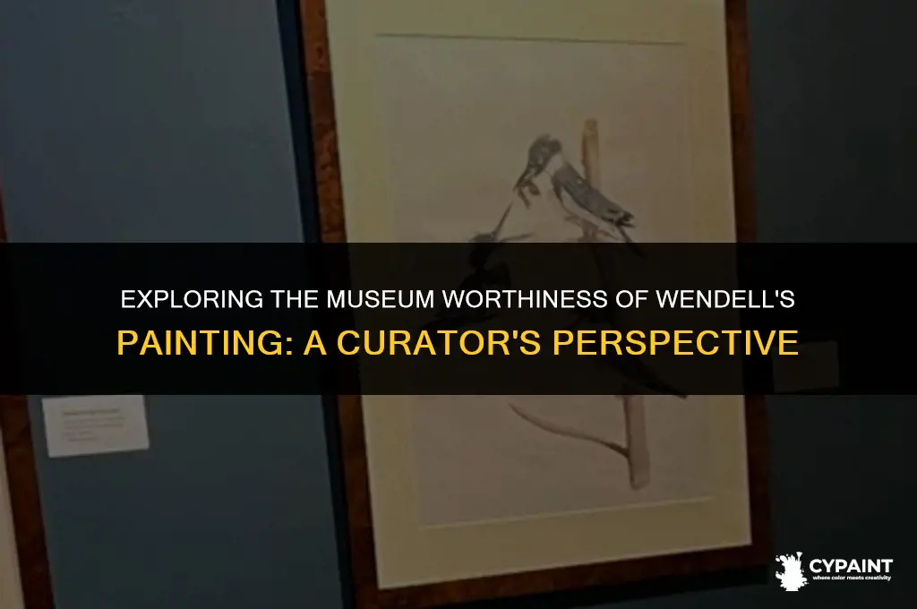 can you take wendalls painting to the museum