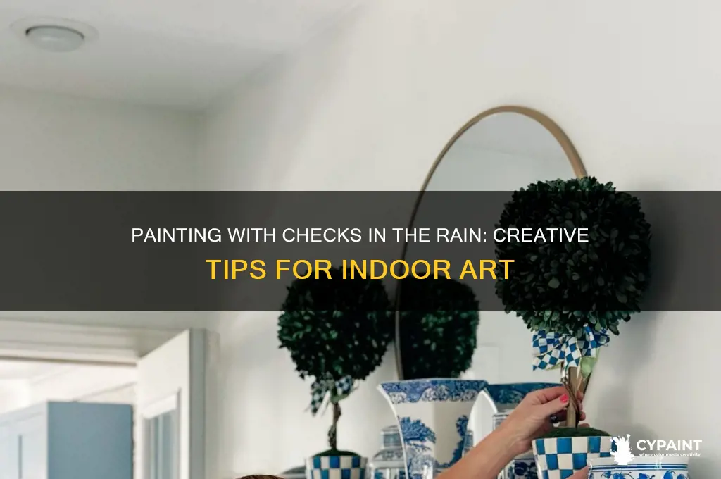 can you write checks paint inside when it is raining