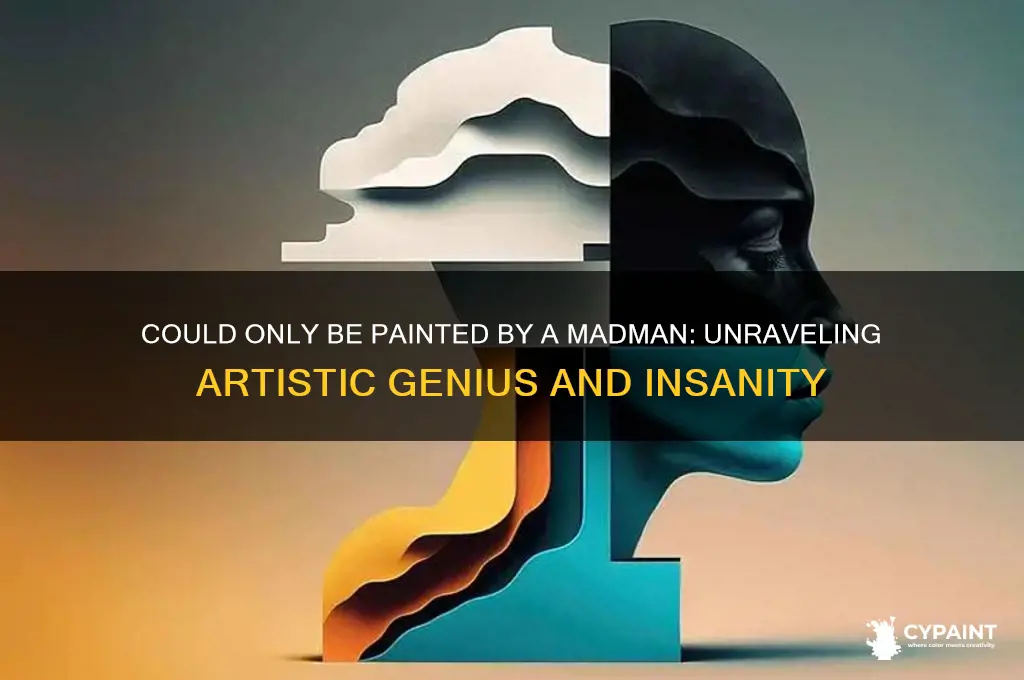 could only be painted by a madman