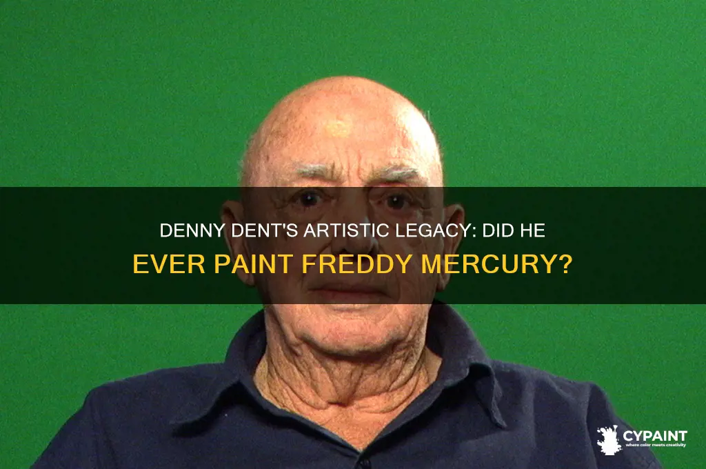 did denny dent ever paint freddy mercury