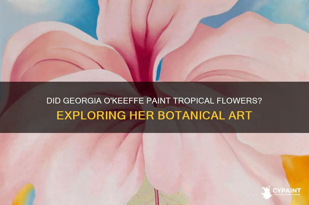 did george o keefe paint tropical flowers