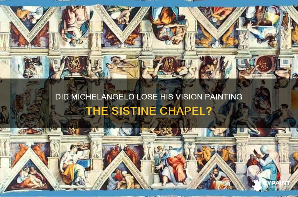 did michaelagelo lost his vision painting sistine chapel