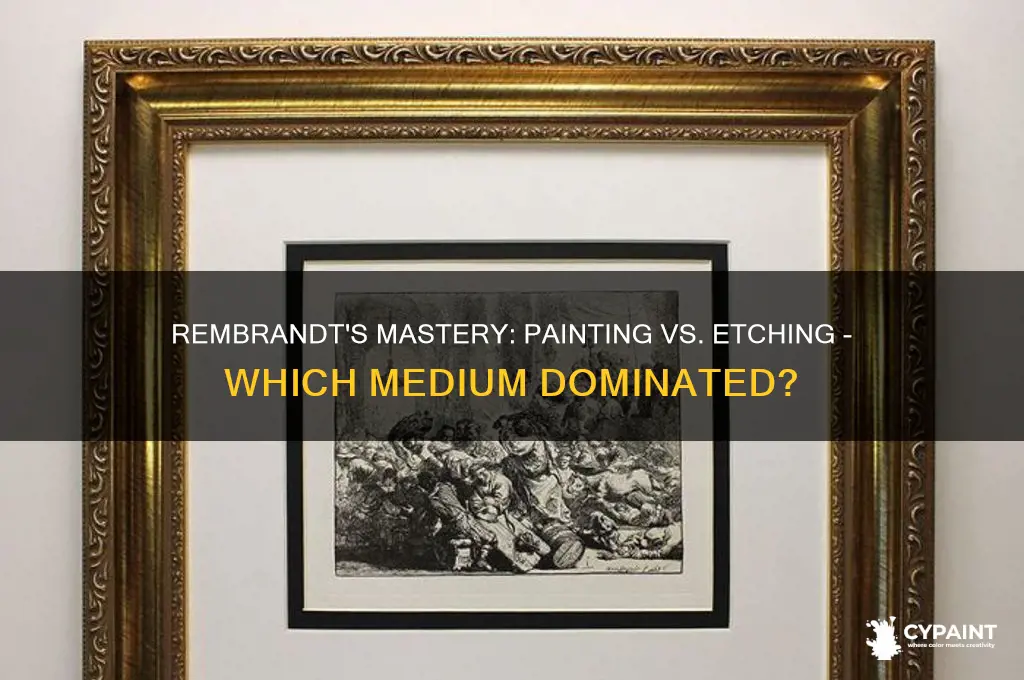 did rembrandt do more painting or etching
