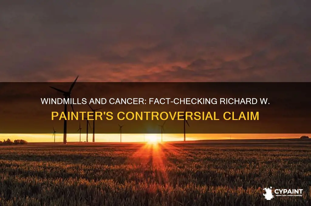 did richard w painter say windmills cause cancer