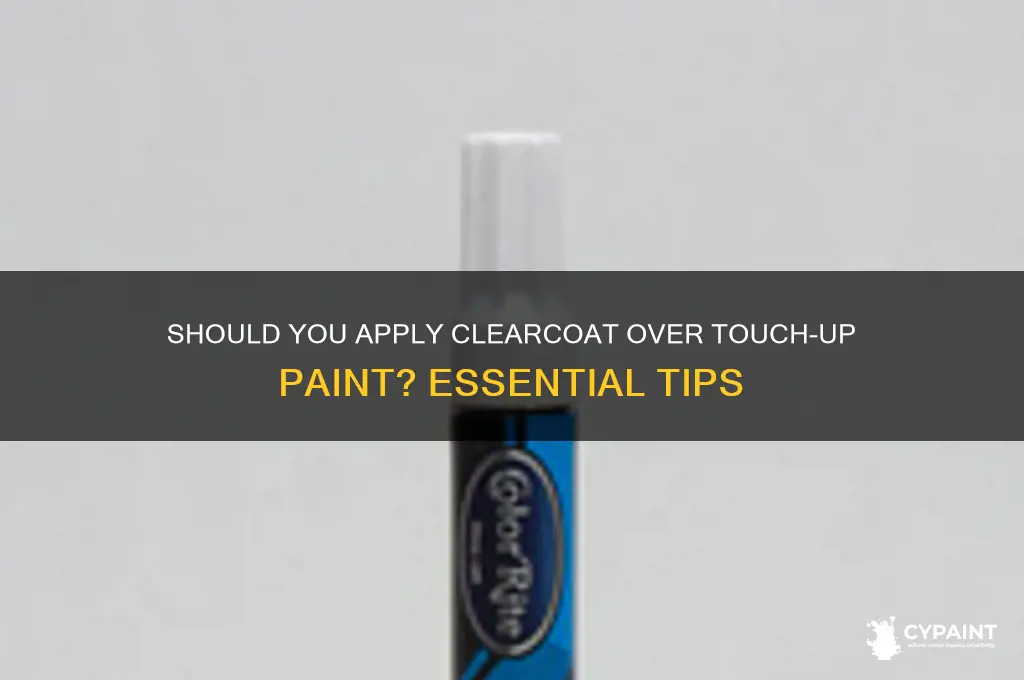 do i have to put clearcoat on touch-up paint