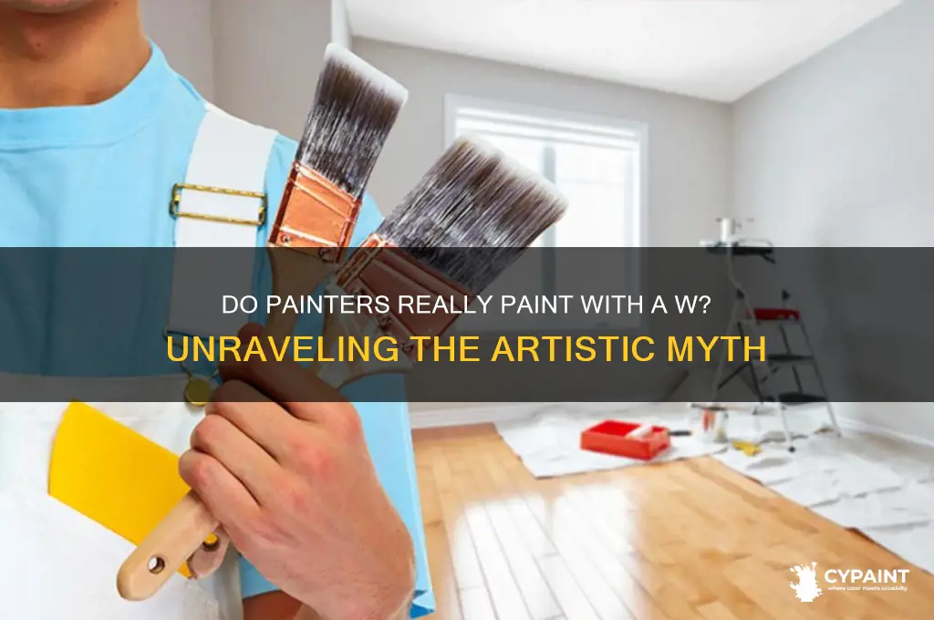 do painters really paint with a w
