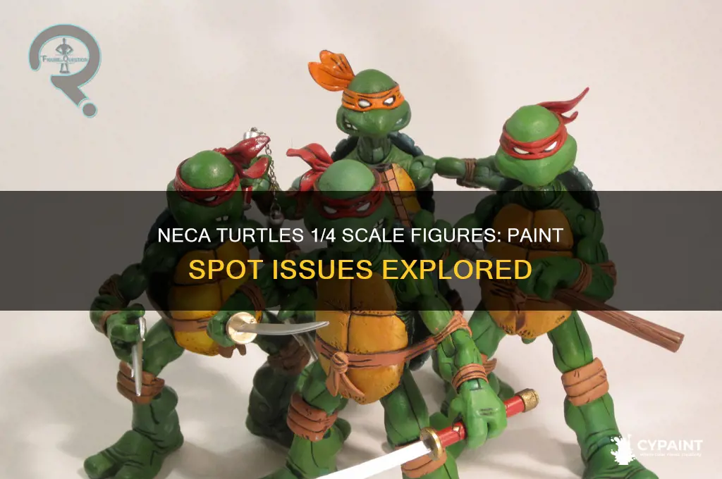 do the neca turtles 1 4 have some paint spots