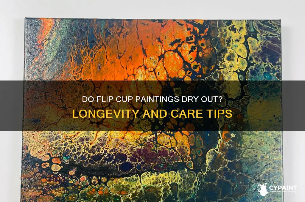 do those flip cup paintings dry out