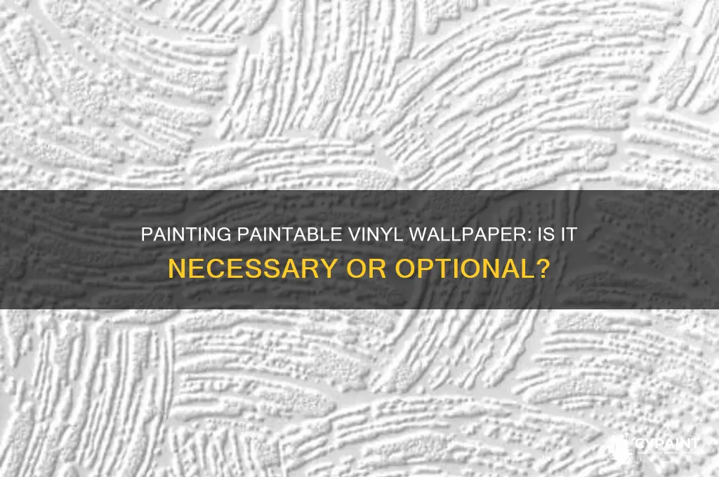 do you have to paint paintable vinyl wallpaper
