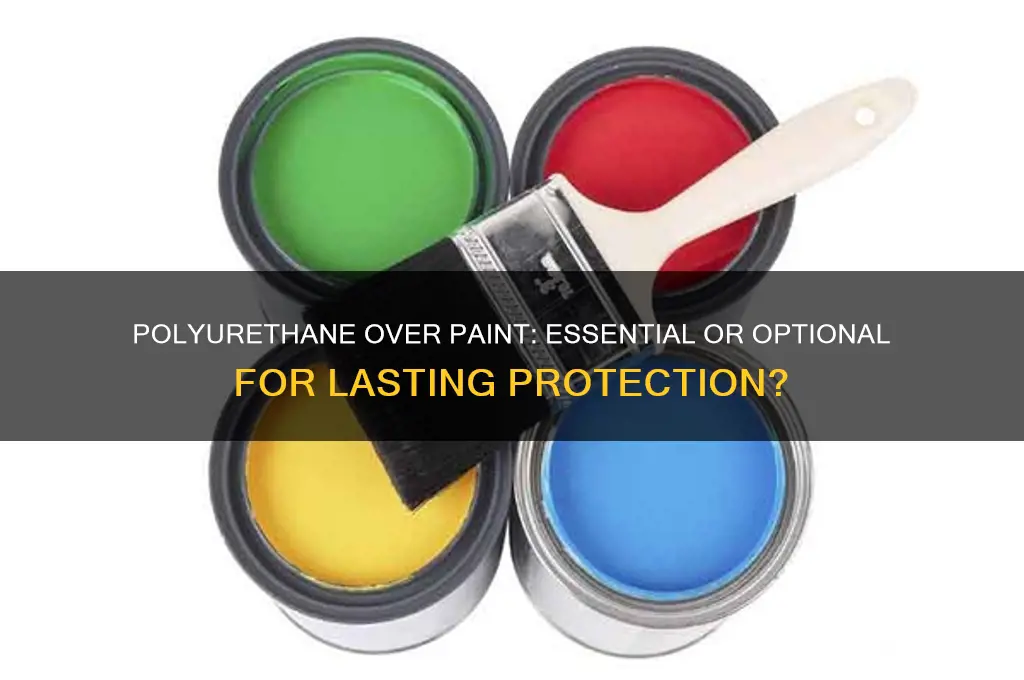 do you have to polyurethane over paint