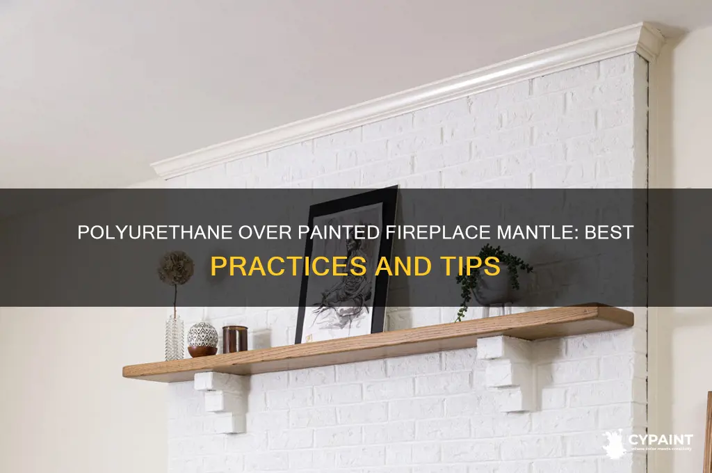 do you put polyurethane over paint fireplace mantle