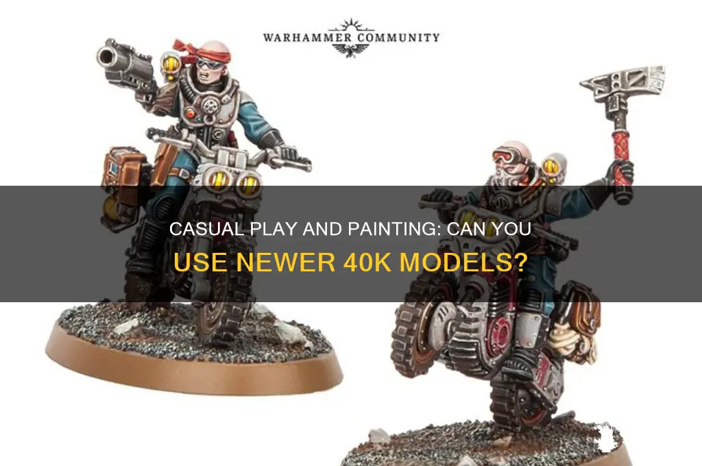 does casual play allow for painting of newer models 40k