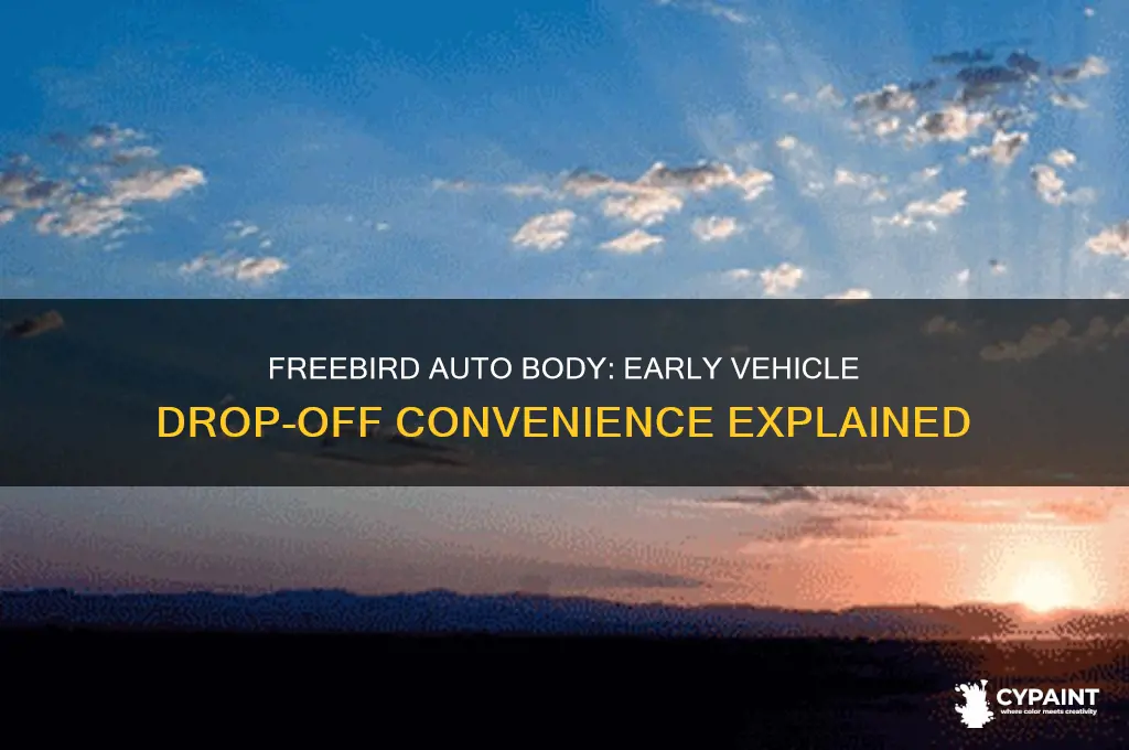 does freebird auto body and paint early vehicle drop off