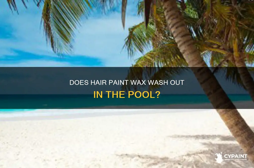 does hair paint wax come out in pool
