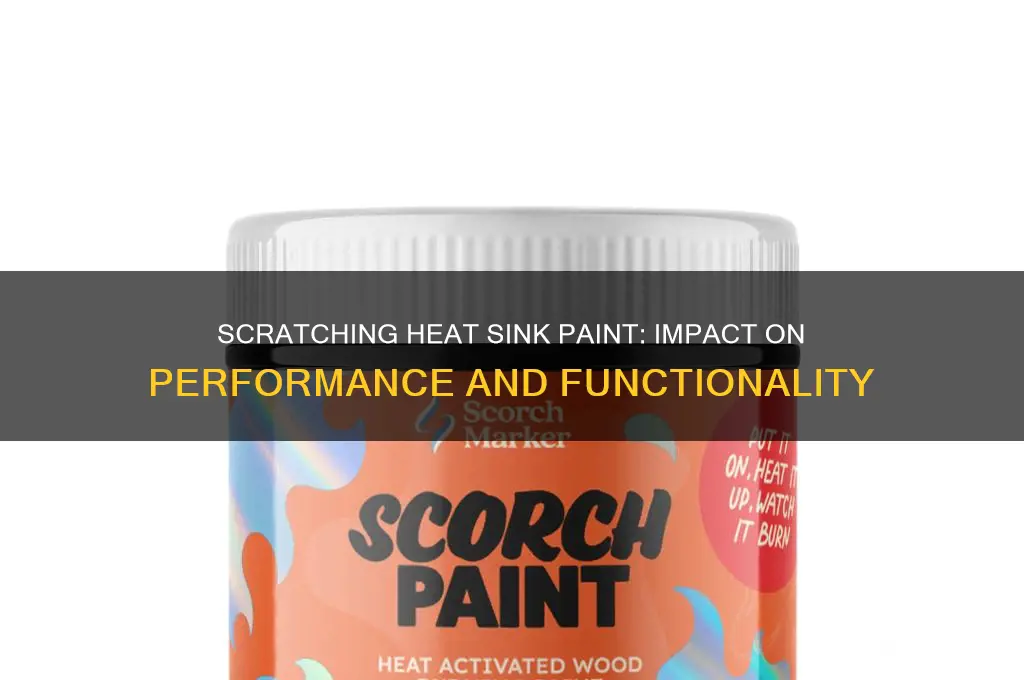 does scratching the paint from the heat sink affect it