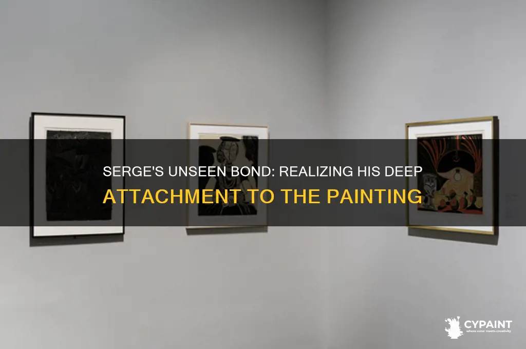 does serge realize how attached he is to the painting