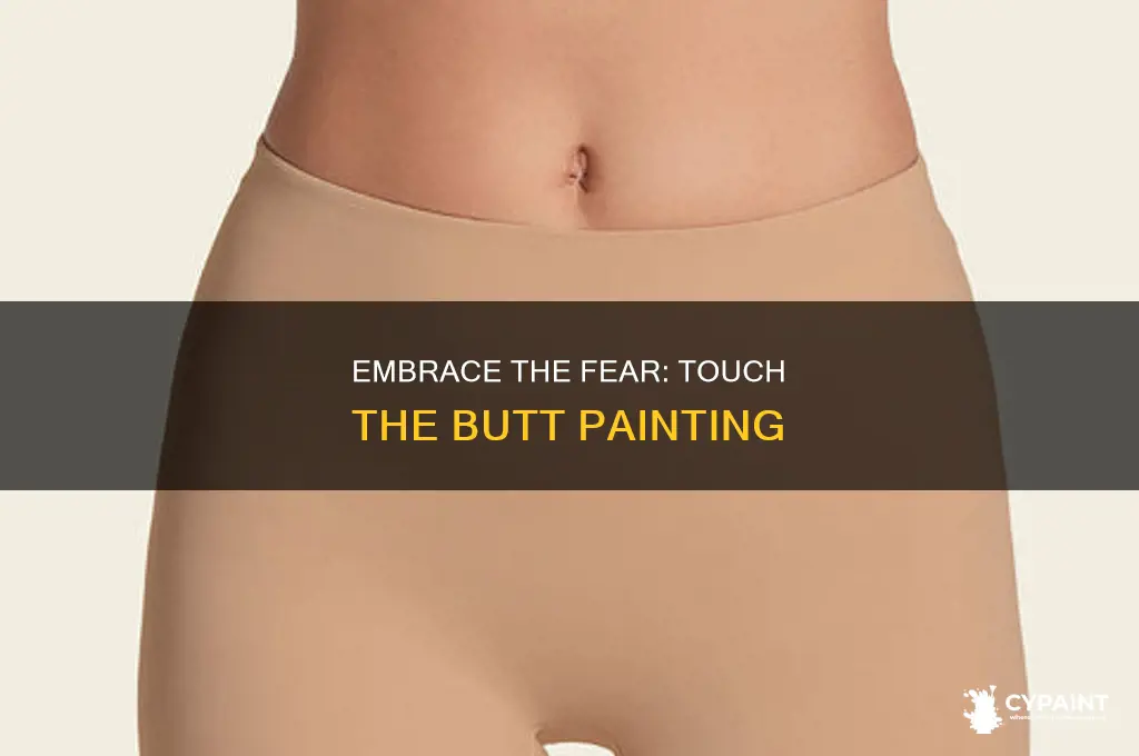 have the courage to touch the butt painting
