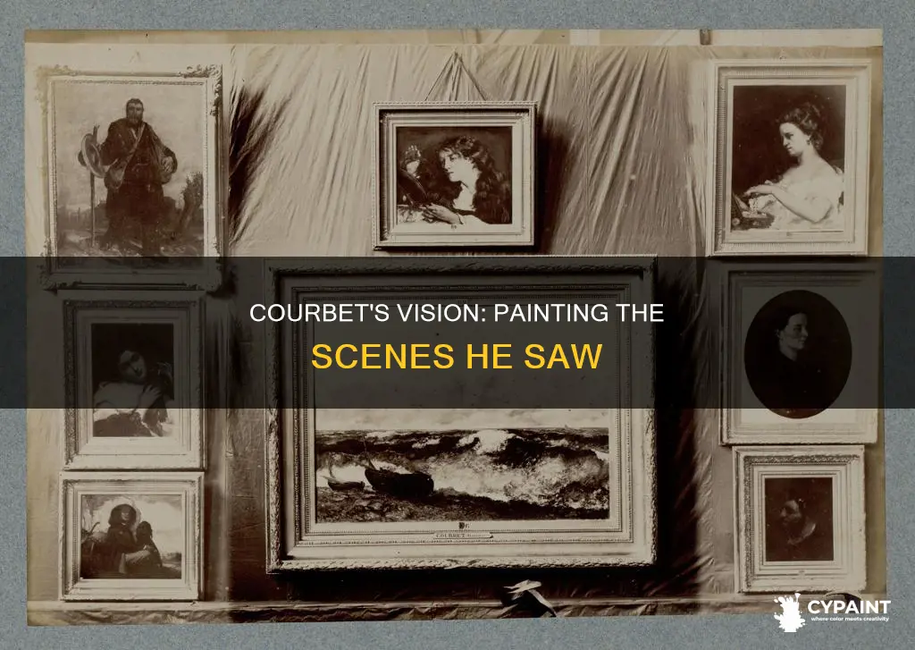 how did gustave courbet see the scenes he painted