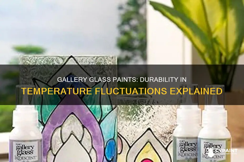 how do gallery glass paints hold up in changing temperatures