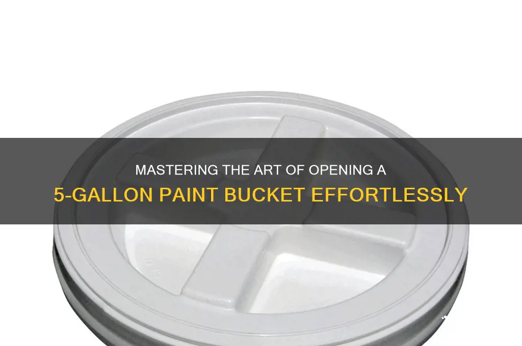 how do i open a 5 gallon bucket of paint
