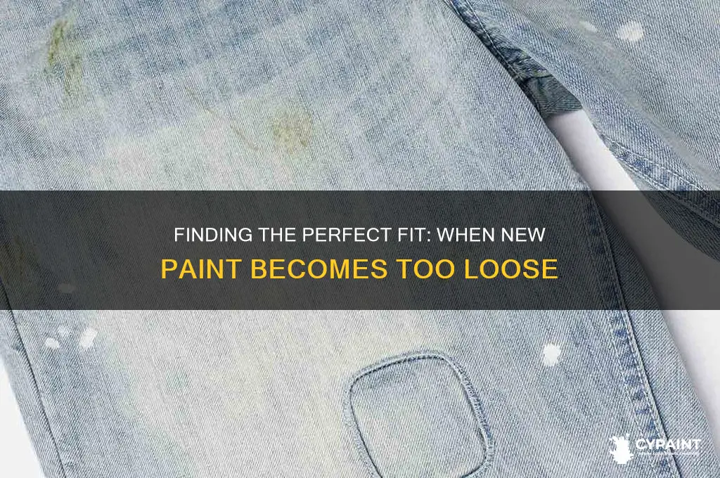 how loose is too loose for new paints