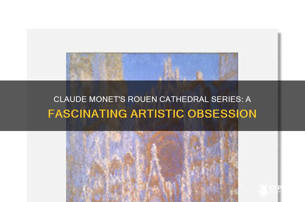 how many times did claude monet paint the rouen cathedral