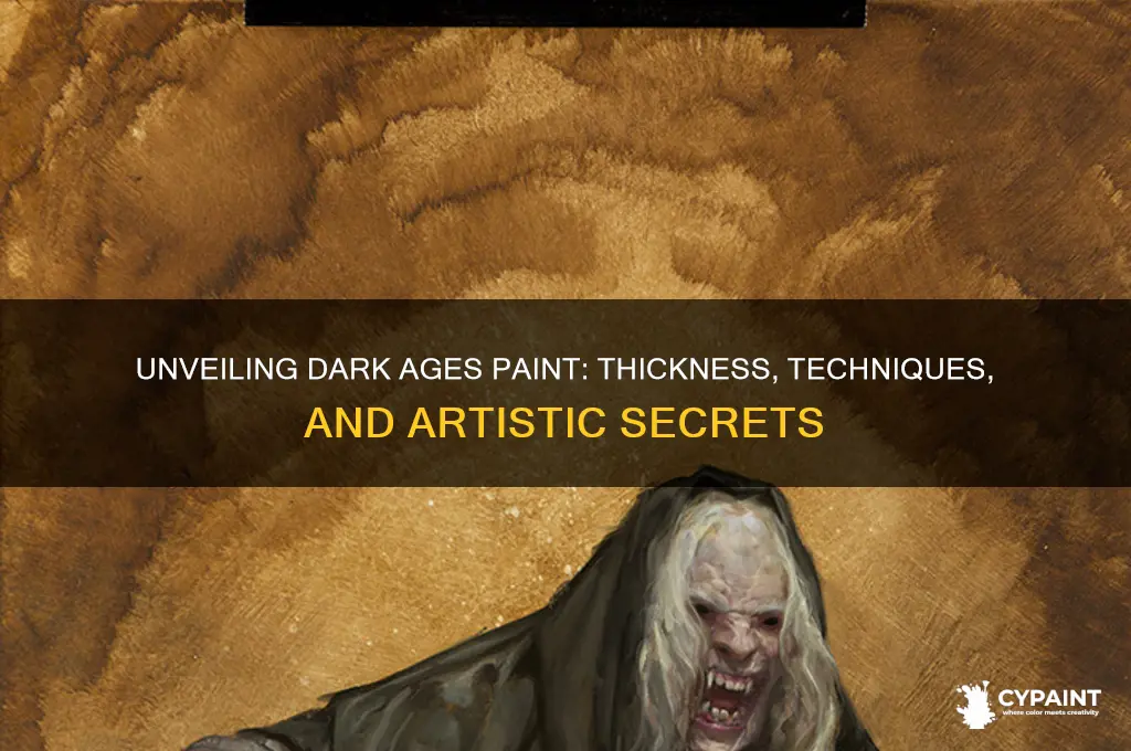 how thick was paint in the dark ages
