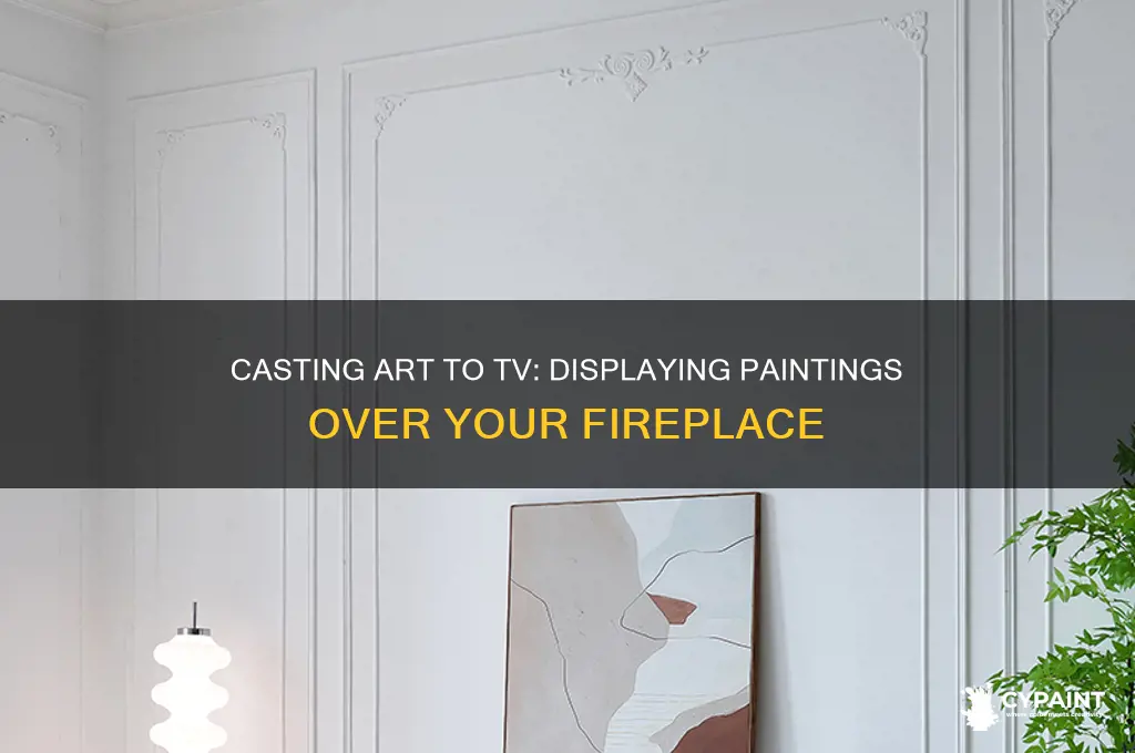 how to cast painting to tv over fireplace