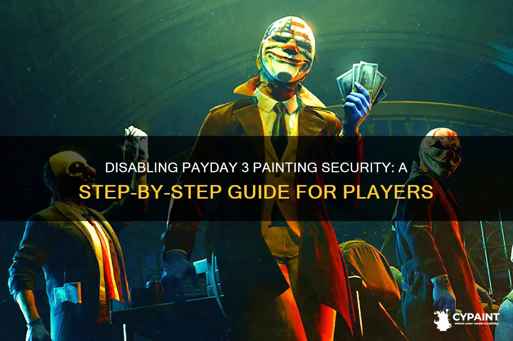 how to disable painting security payday 3