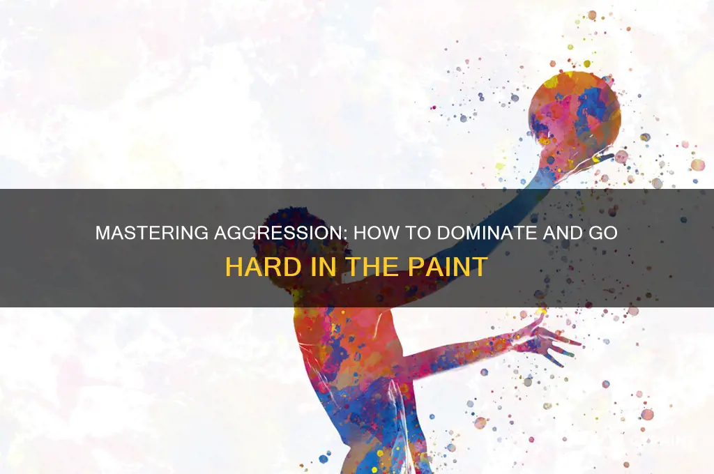 how to go hard in the paint