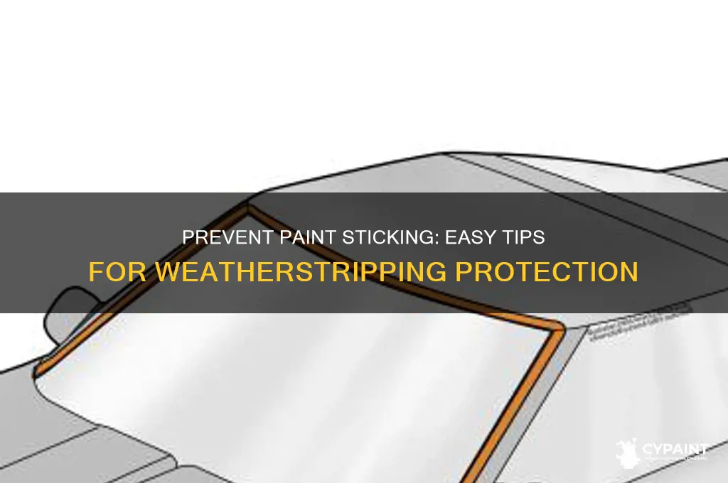 how to keep paint from sticking to weatherstripping