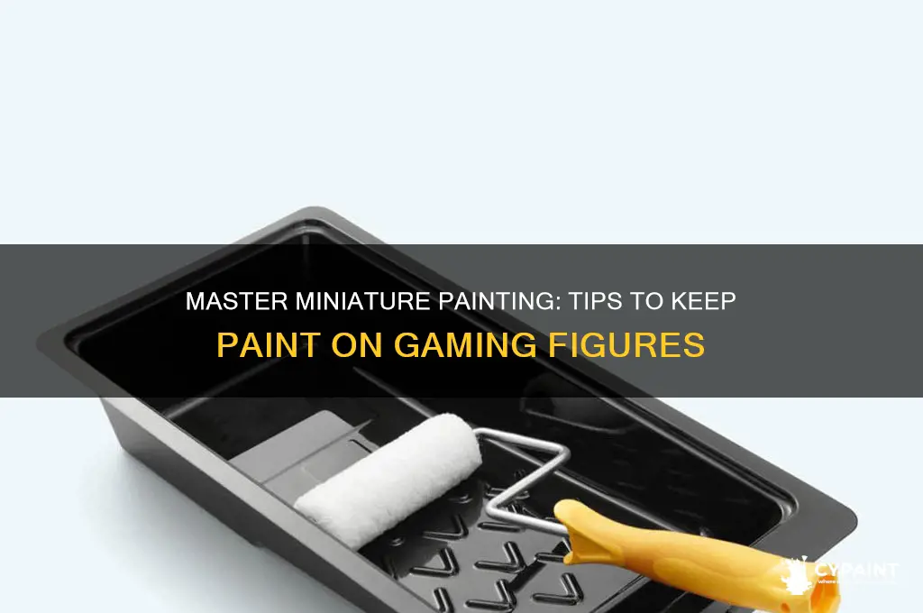 how to keep paint on gaming miniatures