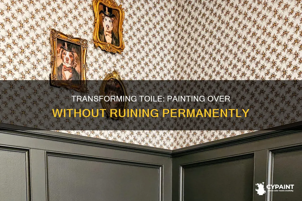 how to paint over toile and not ruin permanently