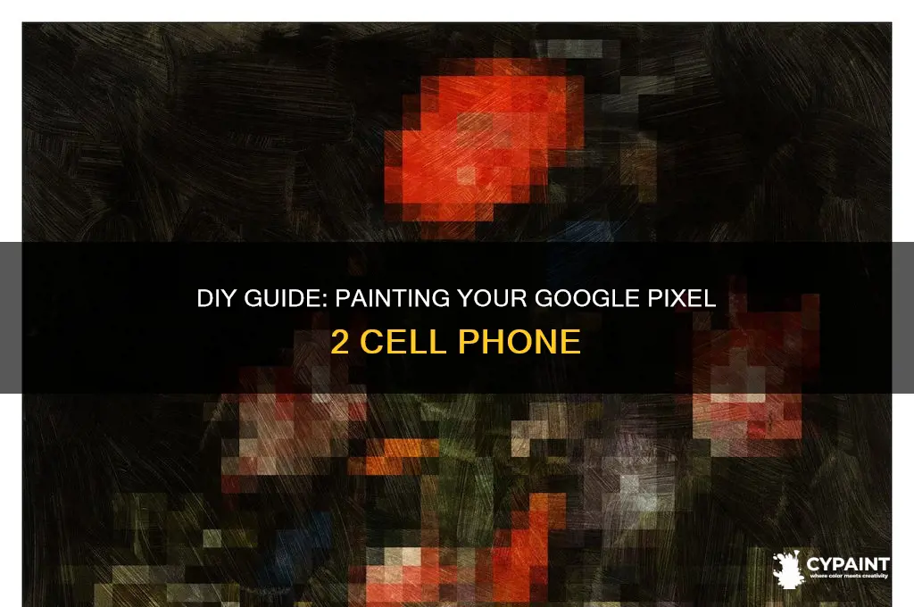 how to paint your cell phone pixel 2