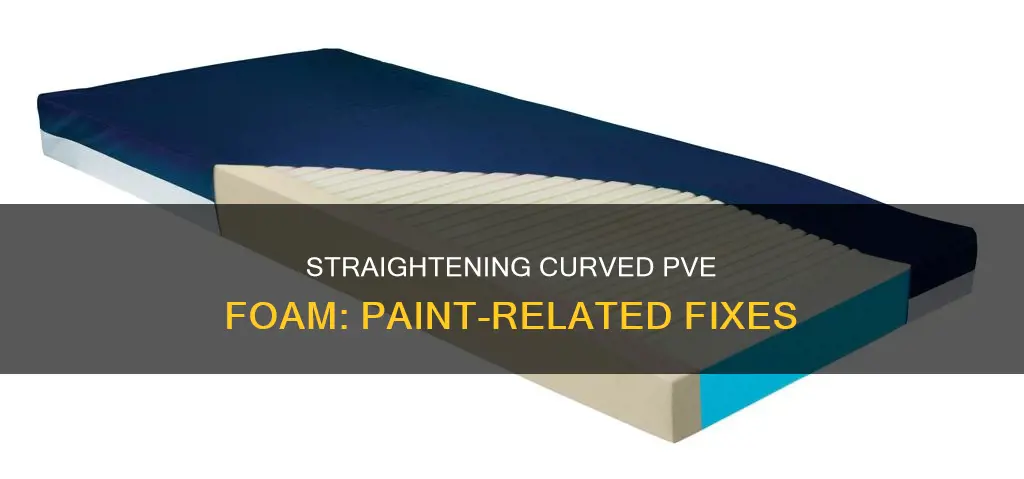 how to straighten pve foam that curved from paint