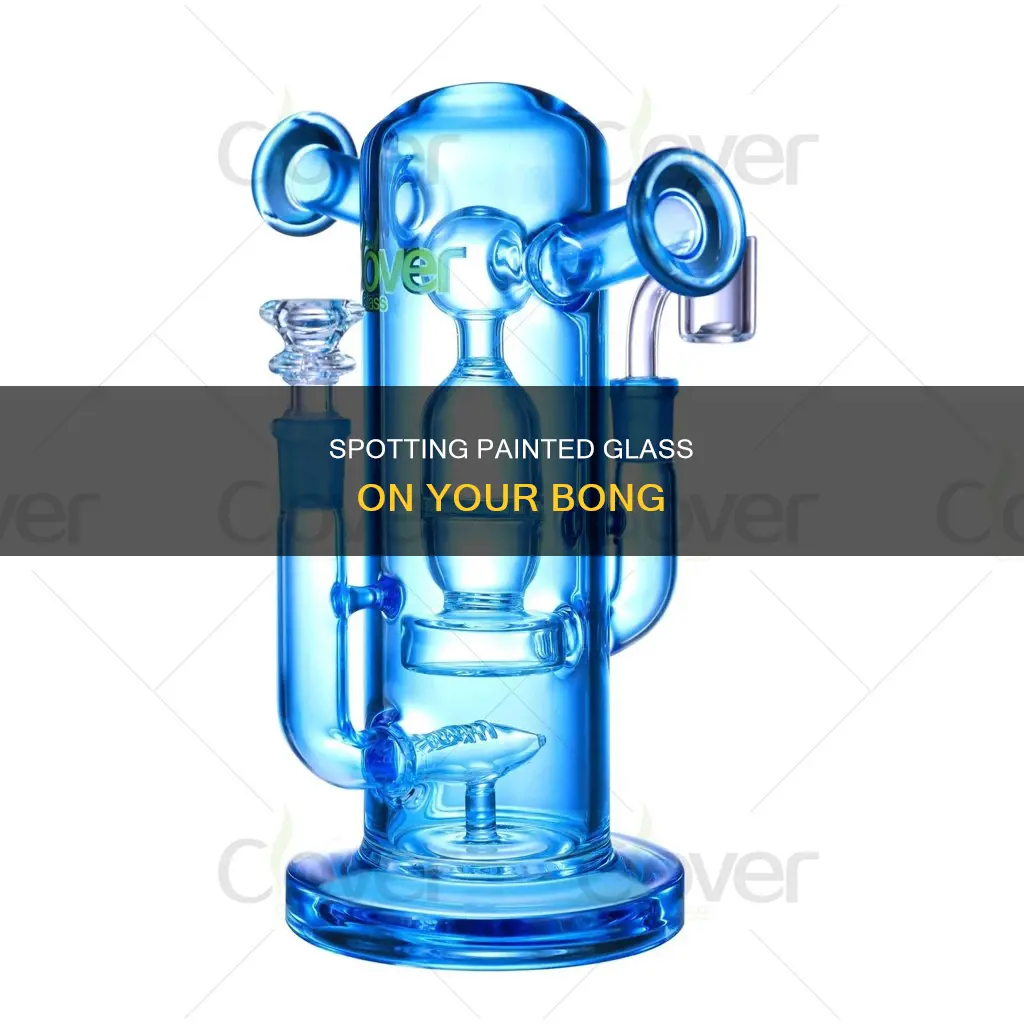 how to tell if glass is painted on bong