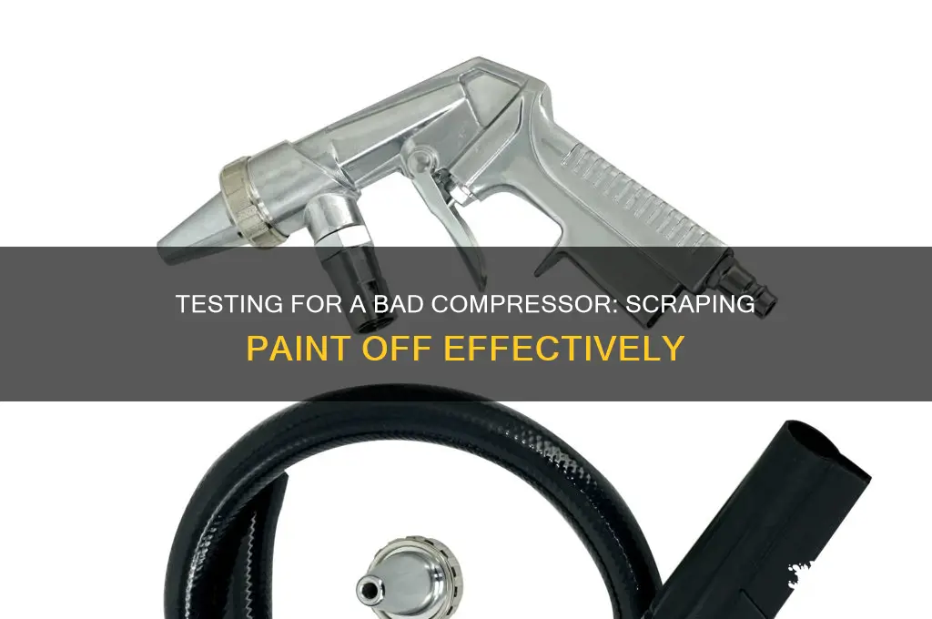 how to test for a bad compressor scrapung paint off