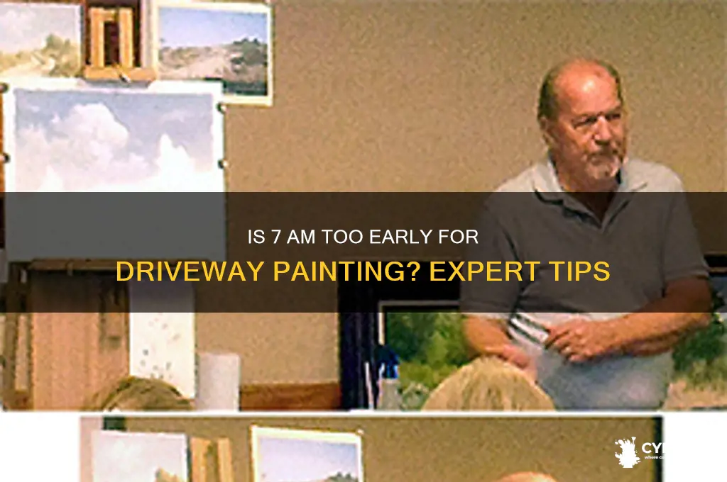 is 7 am too early to paint drivrway