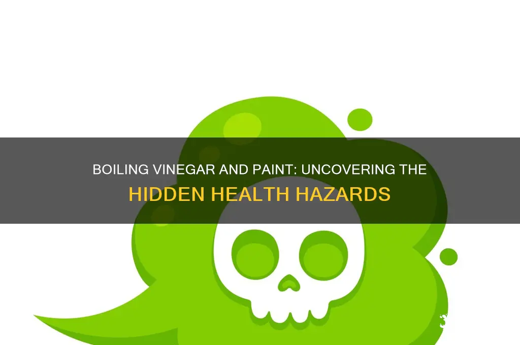 is boiling vineger and paint harmful to you